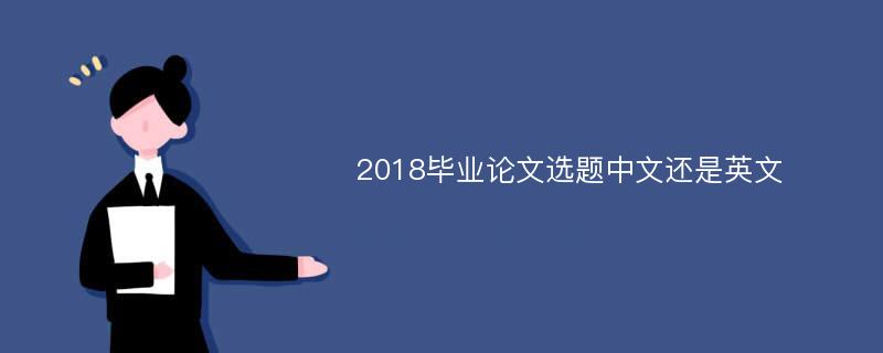 2018毕业论文选题中文还是英文