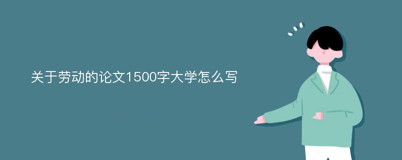 关于劳动的论文1500字大学怎么写