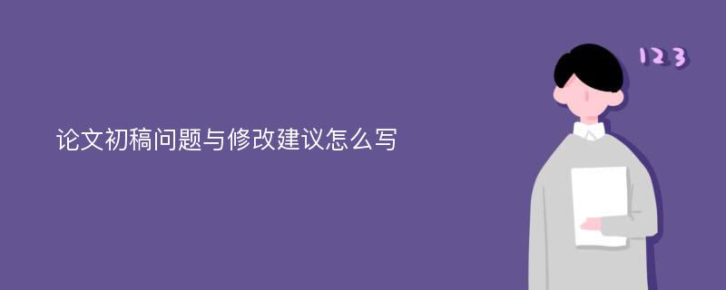 论文初稿问题与修改建议怎么写