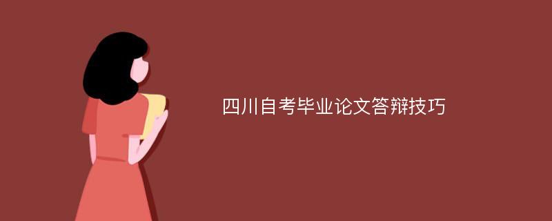 四川自考毕业论文答辩技巧