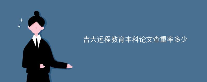 吉大远程教育本科论文查重率多少