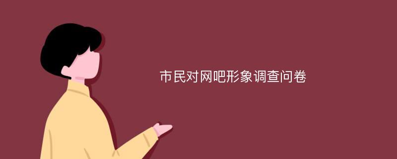 市民对网吧形象调查问卷