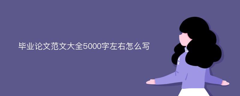 毕业论文范文大全5000字左右怎么写