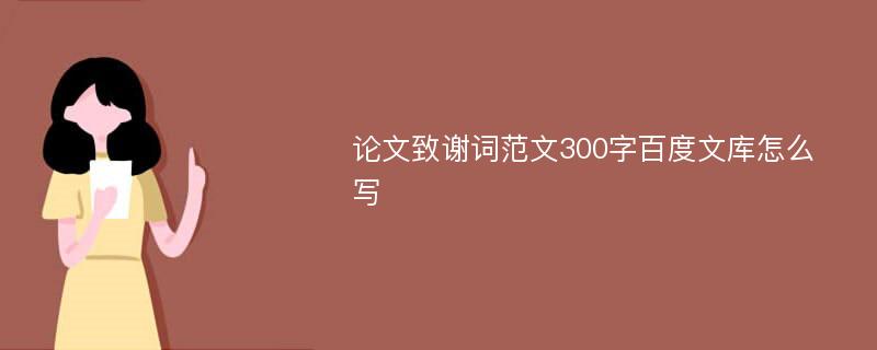 论文致谢词范文300字百度文库怎么写